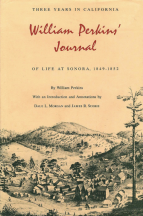 William Perkins Three Years in California: William Perkins' Journal of Life at Sonora, 1849-1852 